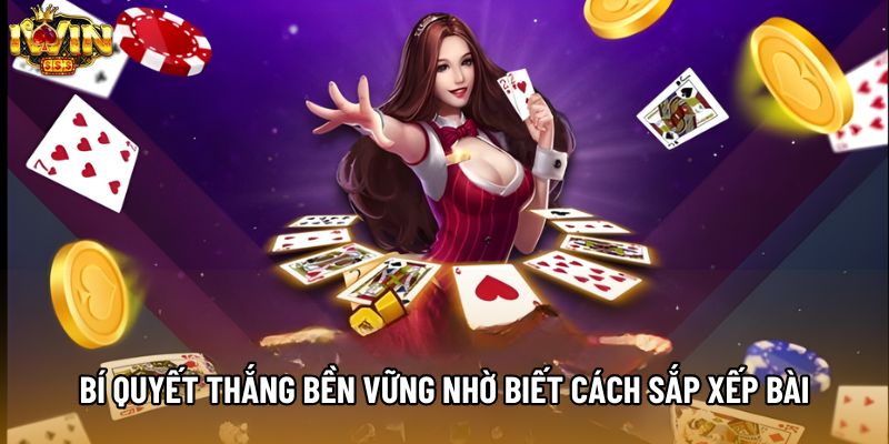 Bí quyết thắng bền vững nhờ biết cách sắp xếp bài