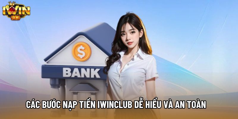 Các bước nạp tiền IWINCLUB dễ hiểu và an toàn