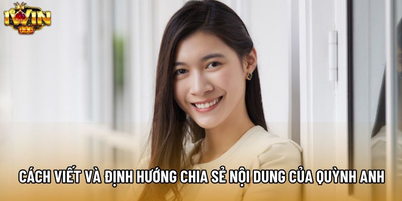 Cách viết và định hướng chia sẻ nội dung của Quỳnh Anh