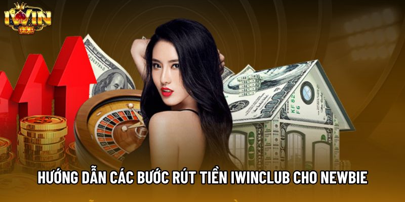 Hướng dẫn các bước rút tiền IWINCLUB cho newbie