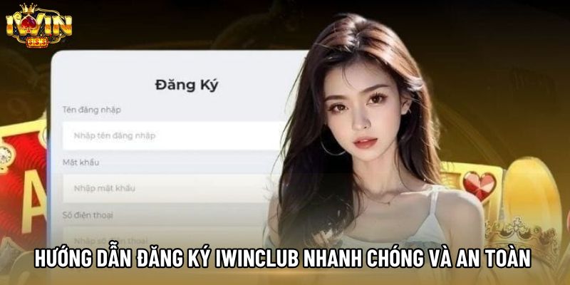 Hướng Dẫn Đăng Ký Iwinclub Nhanh Chóng Và An Toàn 