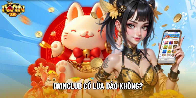 IWINCLUB Có Lừa Đảo Không? Sự Thật Cần Biết Sau Lời Đồn
