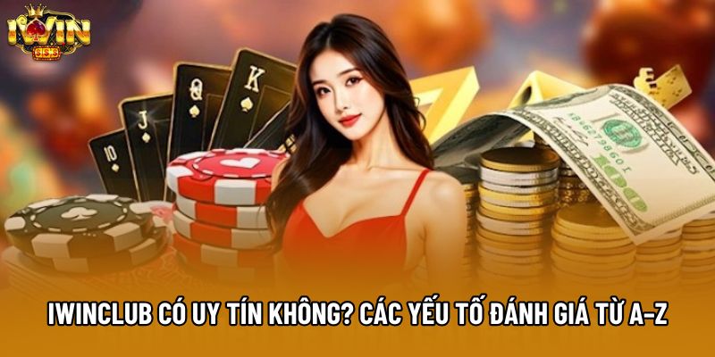 Iwinclub Có Uy Tín Không? Các Yếu Tố Đánh Giá Từ A–Z