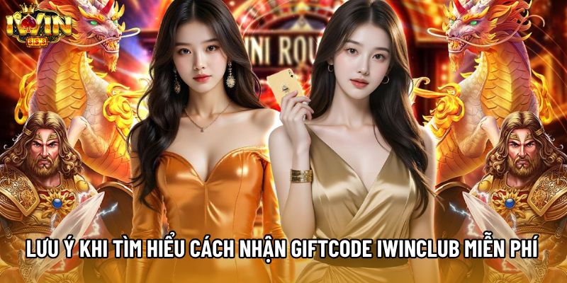 Lưu ý khi tìm hiểu cách nhận giftcode IWINCLUB miễn phí