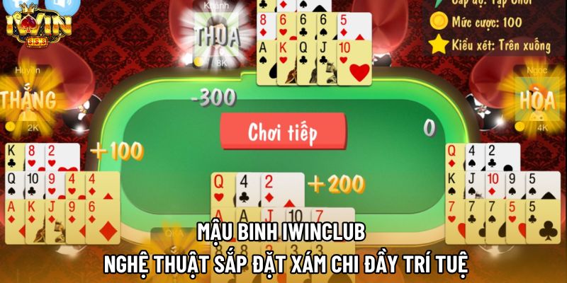 Mậu Binh IWINCLUB – Nghệ Thuật Sắp Đặt Xám Chi Đầy Trí Tuệ
