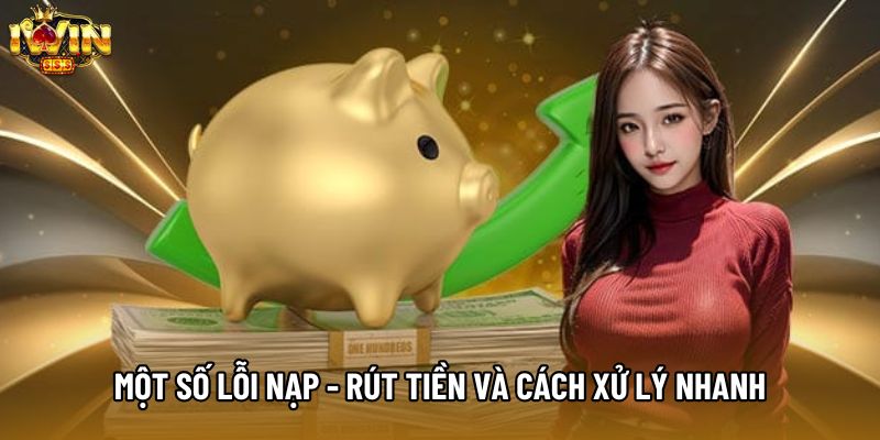 Một số lỗi nạp - rút tiền và cách xử lý nhanh