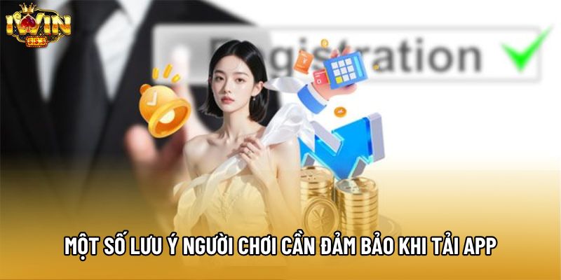 Một số lưu ý người chơi cần đảm bảo khi tải app