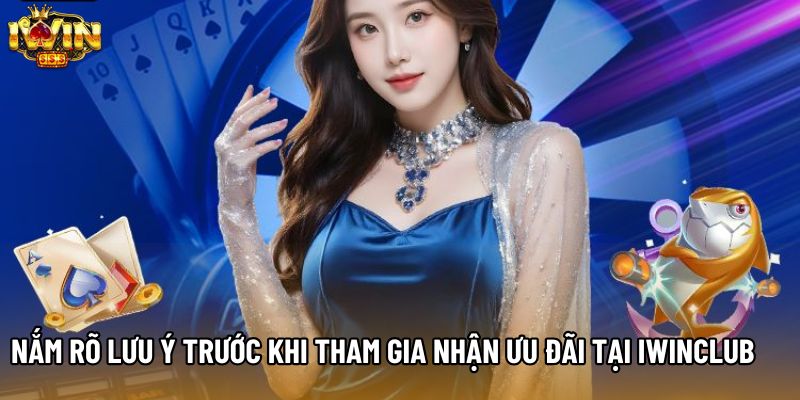 Nắm rõ lưu ý trước khi tham gia nhận ưu đãi tại IWINCLUB