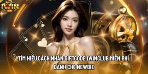 Tìm Hiểu Cách Nhận Giftcode Iwinclub Miễn Phí Dành Cho Newbie